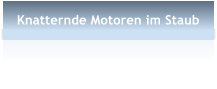 Knatternde Motoren im Staub