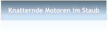 Knatternde Motoren im Staub