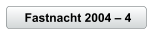 Fastnacht 2004 � 4